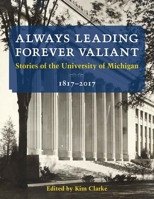 Always Leading, Forever Valiant: Stories of the University of Michigan, 1817–2017 0472036807 Book Cover
