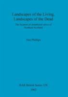 Landscapes of the Living, Landscapes of the Dead: The Location of Chambered Cairns of Northern Scotland 1841712914 Book Cover