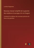 Nouveau manuel simplifié de la garantie des matières et ouvrages d'or et d'argent: Contenant les tableaux des nouveaux poincons de titres et de garanties (French Edition) 3385091144 Book Cover