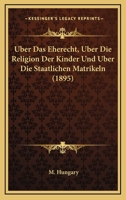 Uber Das Eherecht, Uber Die Religion Der Kinder Und Uber Die Staatlichen Matrikeln (1895) 1141715120 Book Cover