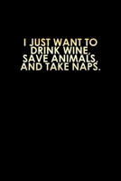 I just want to drink wine, save animals, and take naps: Food Journal Track your Meals Eat clean and fit Breakfast Lunch Diner Snacks Time Items Serving Cals Sugar Protein Fiber Carbs Fat 110 pages 6 x 1673471722 Book Cover