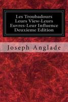 Les Troubadours Leurs View-Leurs Euvres-Leur Influence Deuxieme Edition 1717303595 Book Cover