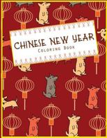 Chinese New Year Coloring Book: Fun Holiday Craft Activity Book for Kids and Adults to Celebrate A Traditional Chinese New Year with Dragons, Dogs, Monkeys, Roosters and More! 1981232311 Book Cover