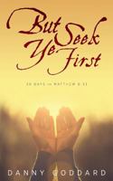 But Seek Ye First: 30 Days in Matthew 6:33 194767109X Book Cover