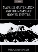Maurice Maeterlinck and the Making of Modern Theatre 0198159773 Book Cover