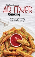 Air Fryer Cooking: Making Tasty And Healthy Dishes With The Air Fryer 1803150726 Book Cover