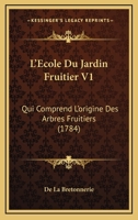 L'Ecole Du Jardin Fruitier V1: Qui Comprend L'origine Des Arbres Fruitiers (1784) 1166211347 Book Cover