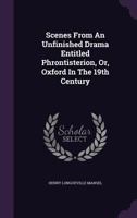 Scenes From An Unfinished Drama Entitled Phrontisterion, Or, Oxford In The 19th Century 1277316163 Book Cover