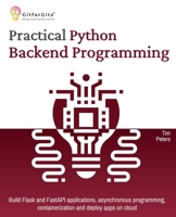 Practical Python Backend Programming: Build Flask and FastAPI applications, asynchronous programming, containerization and deploy apps on cloud 8119177614 Book Cover