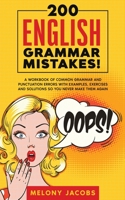 200 English Grammar Mistakes!: A Workbook of Common Grammar and Punctuation Errors with Examples, Exercises and Solutions So You Never Make Them Again 1989777392 Book Cover