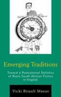 Emerging Traditions: Toward a Postcolonial Stylistics of Black South African Fiction in English 0739148079 Book Cover