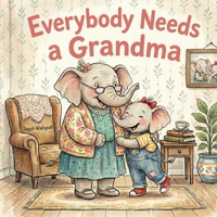 Everybody Needs a Grandma: Heartwarming Elephant Grandmother and Grandchild Bedtime Storybook for Kids Ages 3-7 2144367248 Book Cover