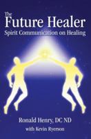 The Future Healer: Spirit Communication on Healing 0595408257 Book Cover
