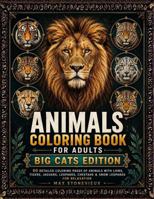 Animals Coloring Book for Adults Big Cats Edition: 50 Detailed Coloring Pages of Animals with Lions, Tigers, Jaguars, Leopards, Cheetahs & Snow Leopards for Relaxation 1960427814 Book Cover