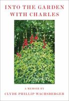 Into the Garden with Charles: A Memoir 0374175713 Book Cover