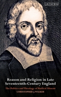 Reason and Religion in Late Seventeenth-Century England: The Politics and Theology of Radical Dissent 1780762925 Book Cover