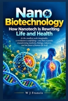 Nanobiotechnology: How Nanotech Is Rewriting Life and Health B0G3L3LC3T Book Cover