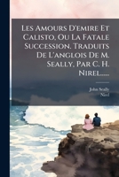 Les Amours D'emire Et Calisto, Ou La Fatale Succession. Traduits De L'anglois De M. Seally, Par C. H. Nirel...... 1277549001 Book Cover