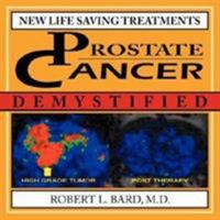 Prostate Cancer Demystified: NEWER LIFE-SAVING PROSTATE CANCER TREATMENTS 1425996469 Book Cover