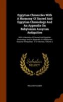 Egyptian Chronicles With A Harmony Of Sacred And Egyptian Chronology And An Appendix On Babylonian Assyrian Antiquities: With A Harmony Of Sacred And Egyptian Chronology And An Appendix On Babylonian  134509700X Book Cover