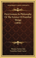First Lessons In Philosophy Or The Science Of Familiar Things 1166982122 Book Cover
