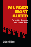 Murder Most Queer: The Homicidal Homosexual in the American Theater (Triangulations: Lesbian/Gay/Queer Theater/Drama/Performance) 0472052322 Book Cover