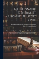 Dictionnaire Général Et Raisonné De Droit Civil: Répertoire De Législation, De Jurisprudence Et De Doctrine En Matières Civile, Commerciale, ... De Notariat, Volume 1... (French Edition) 1022315706 Book Cover