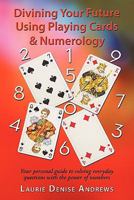 Divining Your Future Using Playing Cards & NumerologyDivining Your Future Using Playing Cards & Numerology: Your personal guide to solving everyday questions with the power of numbers 1456762753 Book Cover