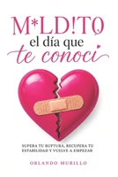 M*ld!to el día que te conocí: Supera tu ruptura, recupera tu estabilidad y vuelve a empezar (Desarrollo Personal – Mente Próspera) (Spanish Edition) B0HDB4B9H5 Book Cover