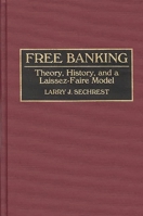 Free Banking: Theory, History, and a Laissez-Faire Model 0899308155 Book Cover