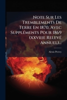 Note Sur Les Tremblements De Terre En 1870, Avec Suppléments Pour 1869 (xxviiie Relevé Annuel)... 1274725968 Book Cover