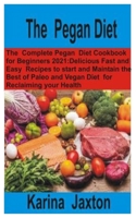 The Pegan Diet: The Complete Pegan Diet Cookbook for Beginners 2021: Delicious Fast and Easy Recipes to Start and Maintain the Best of Paleo and Vegan Diet for Reclaiming your Health B096LS4BT7 Book Cover