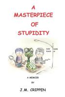 A Masterpiece of Stupidity 1725802538 Book Cover