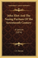 John Eliot And The Nasing Puritans Of The Seventeenth Century: A Lecture 1104874105 Book Cover