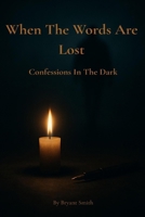 When The Words Are Lost: Confessions in the Dark B0FHFFMT8V Book Cover