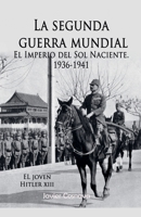 EL JOVEN HITLER XIII (LA SEGUNDA GUERRA MUNDIAL, el Imperio del Sol Naciente, años 1936-1941) (Spanish Edition) B0H2NGV47L Book Cover