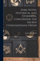 Some Notes, Historical and Otherwise, Concerning the Sacred Constantinian Order 1017573670 Book Cover