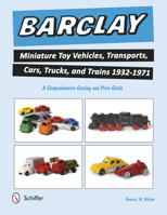 Barclay Miniature Toy Vehicles, Transports, Cars, Trucks, and Trains 1932-1971: A Comprehensive Catalog and Price Guide 0764349139 Book Cover