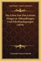 Die Lehre Von Den Letzten Dingen in Abhandlungen Und Schriftauslegungen (1870) 1166751392 Book Cover