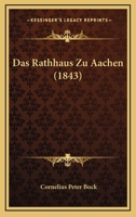 Das Rathhaus Zu Aachen (1843) 1160373531 Book Cover