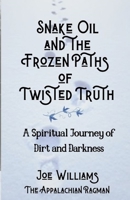 Snake Oil and the Frozen Paths of Twisted Truth 1087906911 Book Cover