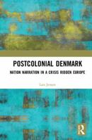 Postcolonial Denmark: Nation Narration in a Crisis Ridden Europe 113858911X Book Cover