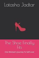 The Shoe Finally Fits: One Woman's Journey To Self-Love 1797823361 Book Cover