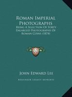 Roman Imperial Photographs: Being A Selection Of Forty Enlarged Photographs Of Roman Coins 1104900645 Book Cover