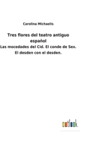 Tres flores del teatro antiguo español: Las mocedades del Cid. El conde de Sex. El desden con el desden. 3752483245 Book Cover