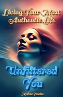 Unfiltered You: Living Your Most Authentic Life B0DQK5VZWD Book Cover