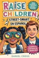 Raise Children Street-Smart En Español: 222 Situaciones Reales y Lecciones Prácticas para Enseñar a tu Hijo a Pensar Mejor, Evitar Errores y Actuar con Confianza en la Vida Diaria (Spanish Edition) B0H2N6QSM6 Book Cover