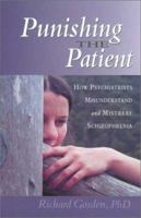 Punishing the Patient: How Psychiatrists Misunderstand and Mistreat Schizophrenia 0908011520 Book Cover