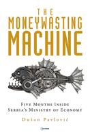 The Moneywasting Machine: Five Months Inside Serbia's Ministry of Economy 9633864259 Book Cover
