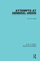 Attempts at General Union: a Study in British Trade Union History, 1818-1834. -- 1138564443 Book Cover